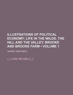 Book cover for Illustrations of Political Economy (Volume 1); Life in the Wilds. the Hill and the Valley. Brooke and Brooke Farm