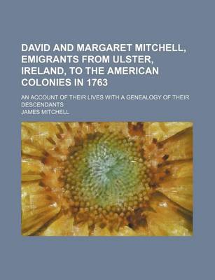 Book cover for David and Margaret Mitchell, Emigrants from Ulster, Ireland, to the American Colonies in 1763; An Account of Their Lives with a Genealogy of Their Descendants