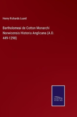 Cover of Bartholomeai de Cotton Monarchi Norwicensis Historia Anglicana (A.D. 449-1298)