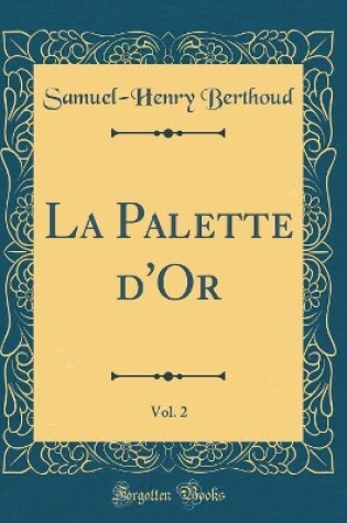 Cover of La Palette d'Or, Vol. 2 (Classic Reprint)