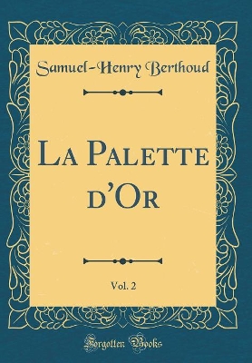 Book cover for La Palette d'Or, Vol. 2 (Classic Reprint)