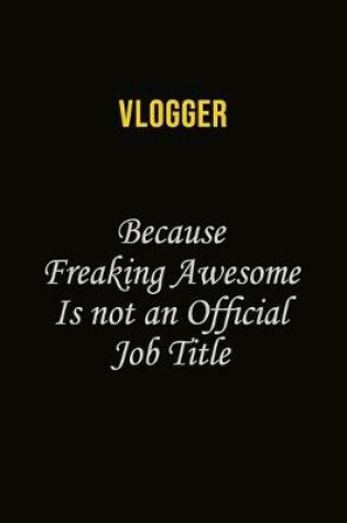 Cover of Vlogger Because Freaking Awesome Is Not An Official Job Title