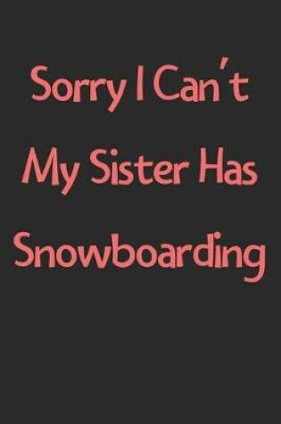 Cover of Sorry I Can't My Sister Has Snowboarding