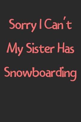 Book cover for Sorry I Can't My Sister Has Snowboarding