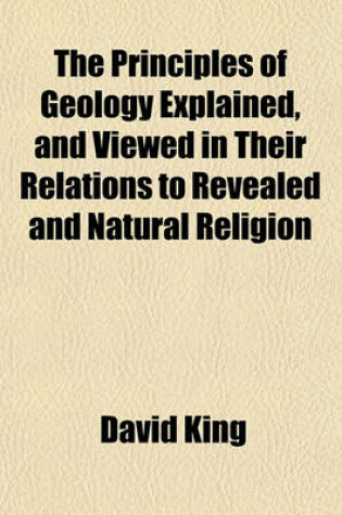 Cover of The Principles of Geology Explained, and Viewed in Their Relations to Revealed and Natural Religion