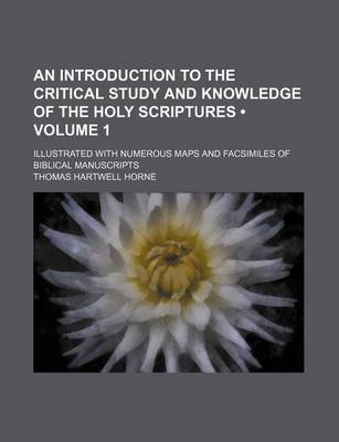 Book cover for An Introduction to the Critical Study and Knowledge of the Holy Scriptures (Volume 1 ); Illustrated with Numerous Maps and Facsimiles of Biblical Manuscripts