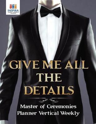Book cover for Give Me All the Details Master of Ceremonies Planner Vertical Weekly