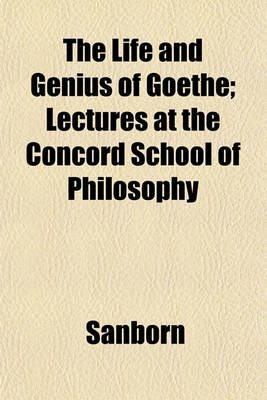 Book cover for The Life and Genius of Goethe; Lectures at the Concord School of Philosophy