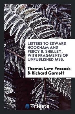 Book cover for Letters to Edward Hookham and Percy B. Shelley, with Fragments of Unpublished Mss.