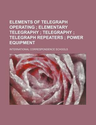 Book cover for Elements of Telegraph Operating; Elementary Telegraphy Telegraphy Telegraph Repeaters Power Equipment