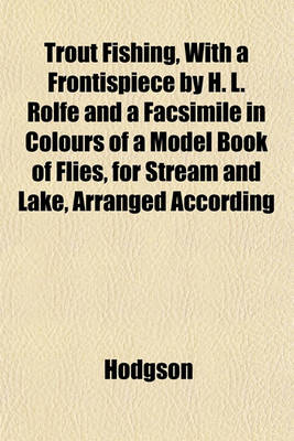 Book cover for Trout Fishing, with a Frontispiece by H. L. Rolfe and a Facsimile in Colours of a Model Book of Flies, for Stream and Lake, Arranged According