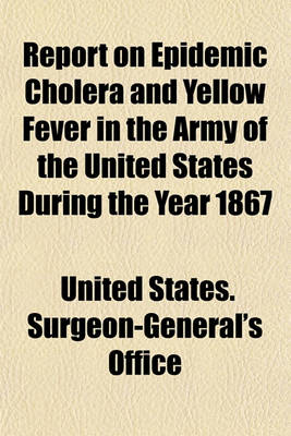 Book cover for Report on Epidemic Cholera and Yellow Fever in the Army of the United States During the Year 1867