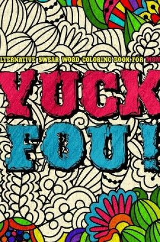 Cover of YUCK FOU! Alternatives Swear Word Coloring Book for MOM