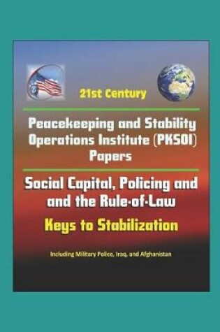 Cover of 21st Century Peacekeeping and Stability Operations Institute (PKSOI) Papers - Social Capital, Policing and the Rule-of-Law