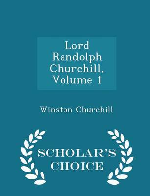 Book cover for Lord Randolph Churchill, Volume 1 - Scholar's Choice Edition