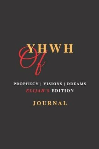 Cover of YHWH "Of" Prophecy, Visions & Dreams - Elijah's Edition - Journal
