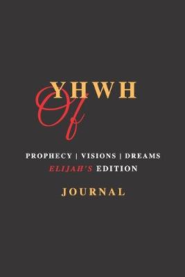 Book cover for YHWH "Of" Prophecy, Visions & Dreams - Elijah's Edition - Journal