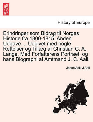 Book cover for Erindringer SOM Bidrag Til Norges Historie Fra 1800-1815. Anden Udgave ... Udgivet Med Nogle Rettelser Og Tillaeg AF Christian C. A. Lange. Med Forfatterens Portraet, Og Hans Biographi AF Amtmand J. C. Aall.