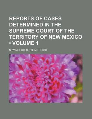 Book cover for Reports of Cases Determined in the Supreme Court of the Territory of New Mexico (Volume 1)