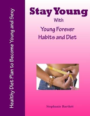 Book cover for Stay Young With Young Forever Habits and Diet - Healthy Diet Plan to Become Young and Sexy