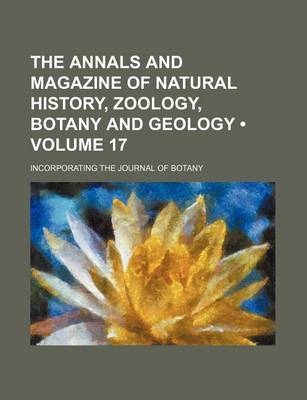 Book cover for The Annals and Magazine of Natural History, Zoology, Botany and Geology (Volume 17); Incorporating the Journal of Botany