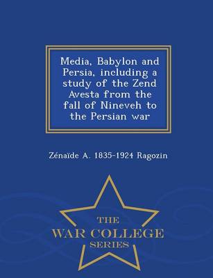 Book cover for Media, Babylon and Persia, Including a Study of the Zend Avesta from the Fall of Nineveh to the Persian War - War College Series