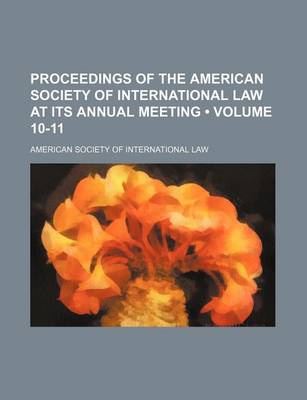Book cover for Proceedings of the American Society of International Law at Its Annual Meeting (Volume 10-11)