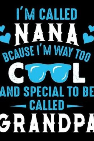 Cover of I'm called Nana bcause I'm way too cool and special to be called Grandpa