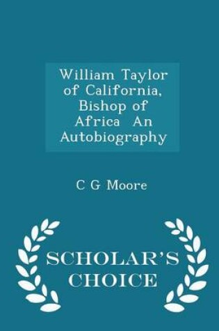 Cover of William Taylor of California, Bishop of Africa an Autobiography - Scholar's Choice Edition