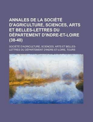 Book cover for Annales de La Societe D'Agriculture, Sciences, Arts Et Belles-Lettres Du Departement D'Indre-Et-Loire (38-40)