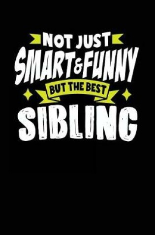Cover of Not Just Smart & Funny But The Best Sibling
