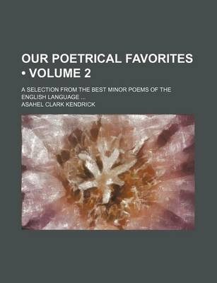 Book cover for Our Poetrical Favorites (Volume 2); A Selection from the Best Minor Poems of the English Language