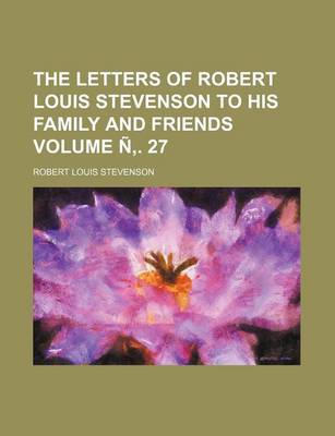 Book cover for The Letters of Robert Louis Stevenson to His Family and Friends Volume N . 27