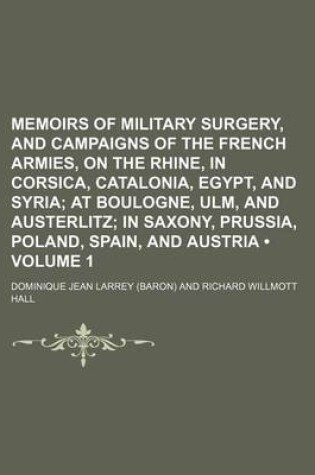 Cover of Memoirs of Military Surgerynd Campaigns of the French Armies, on the Rhine, in Corsica, Catalonia, Egyptnd Syria (Volume 1); At Boulogne, Ulm