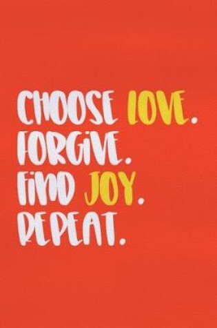 Cover of Choose Love. Forgive. Find Joy. Repeat.