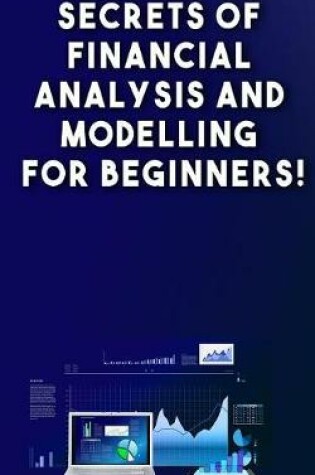 Cover of Secrets of Financial Analysis and Modelling for Beginners!