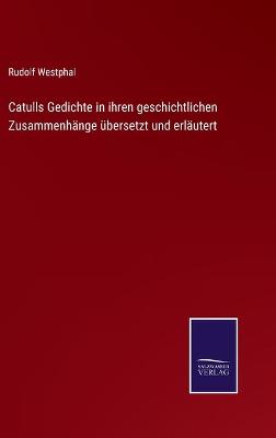 Book cover for Catulls Gedichte in ihren geschichtlichen Zusammenhänge übersetzt und erläutert