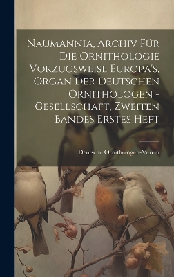 Book cover for Naumannia, Archiv für die Ornithologie vorzugsweise Europa's, Organ der deutschen Ornithologen -Gesellschaft, Zweiten Bandes erstes Heft