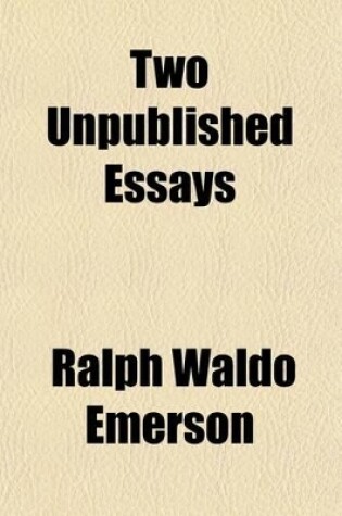 Cover of Two Unpublished Essays; The Character of Socrates, the Present State of Ethical Philosophy. with an Introd. by Edward Everett Hale