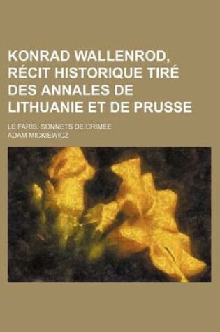 Cover of Konrad Wallenrod, Recit Historique Tire Des Annales de Lithuanie Et de Prusse; Le Faris. Sonnets de Crimee