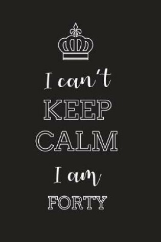 Cover of I Can't Keep Calm I Am Forty