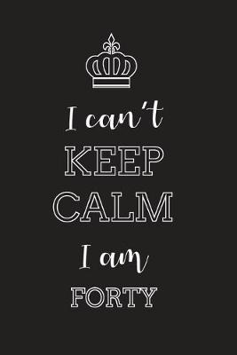 Book cover for I Can't Keep Calm I Am Forty