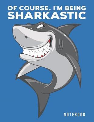 Cover of Of Course, I'm Being Sharkastic Notebook