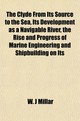 Book cover for The Clyde from Its Source to the Sea, Its Development as a Navigable River, the Rise and Progress of Marine Engineering and Shipbuilding on Its