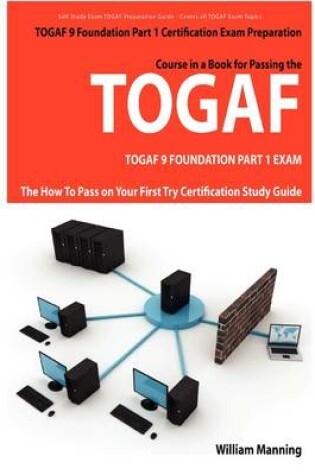 Cover of Togaf 9 Foundation Part 1 Exam Preparation Course in a Book for Passing the Togaf 9 Foundation Part 1 Certified Exam - The How to Pass on Your First T