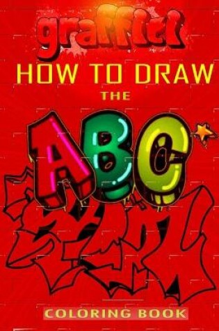 Cover of How To Draw The ABC's of Graffiti Coloring Book