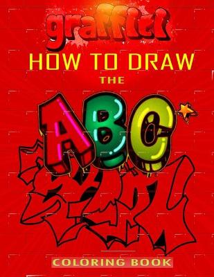 Book cover for How To Draw The ABC's of Graffiti Coloring Book