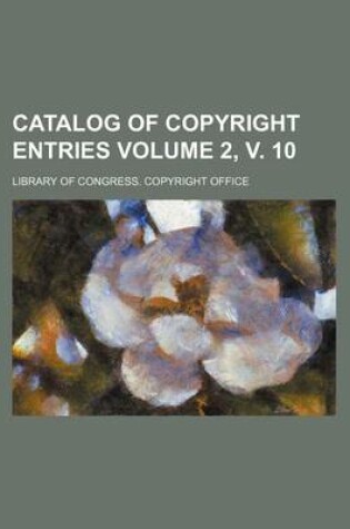 Cover of Catalog of Copyright Entries Volume 2, V. 10