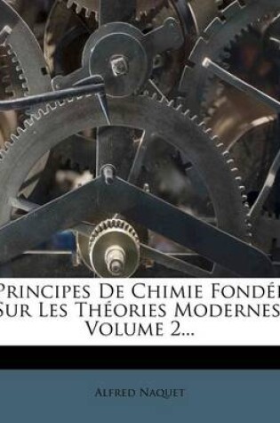 Cover of Principes de Chimie Fondee Sur Les Theories Modernes, Volume 2...
