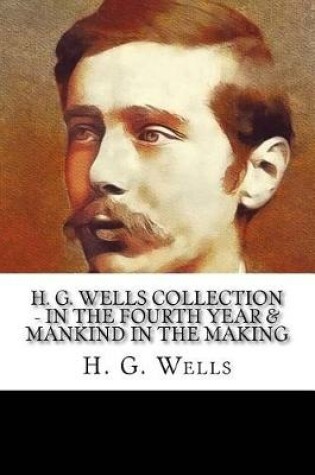 Cover of H. G. Wells Collection - In The Fourth Year & Mankind in the Making